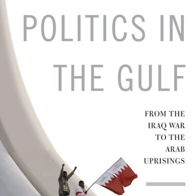 Sectarian Politics in the Gulf: From the Iraq War to the Arab Uprisings (Columbia Studies in Middle East Politics)