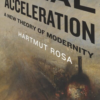 Social Acceleration: A New Theory of Modernity