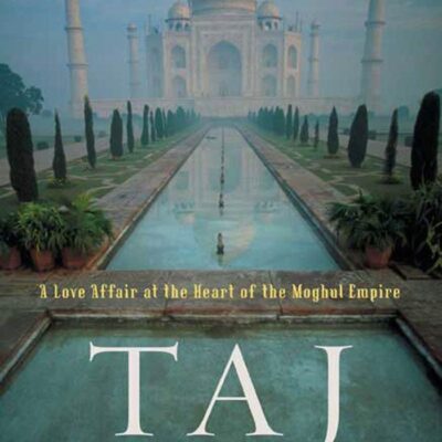 Taj Mahal: Passion and Genius at the Heart of the Moghul Empire