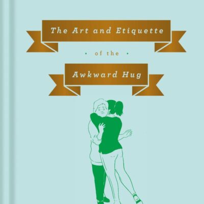 That Was Awkward: The Art and Etiquette of the Awkward Hug