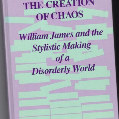 The Creation of Chaos: William James and the Stylistic Making of a Disorderly World (SUNY series in Rhetoric and Theology)
