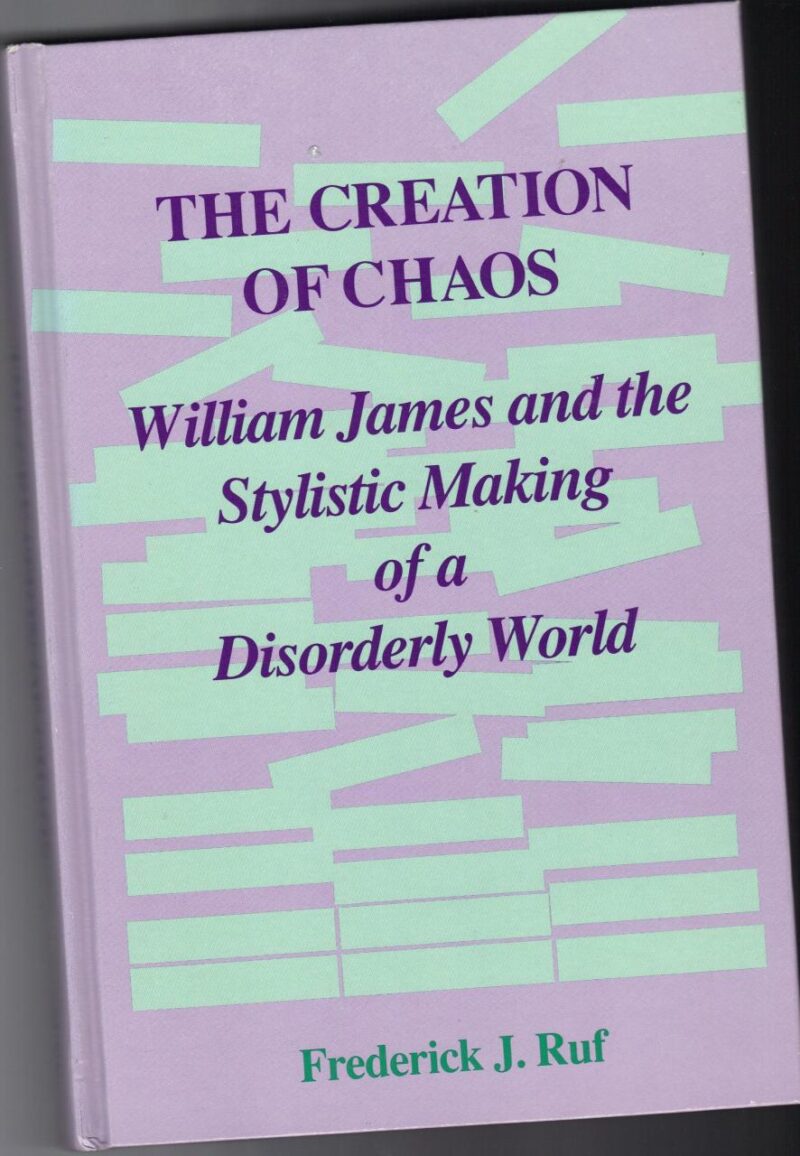 The Creation of Chaos: William James and the Stylistic Making of a Disorderly World (SUNY series in Rhetoric and Theology)
