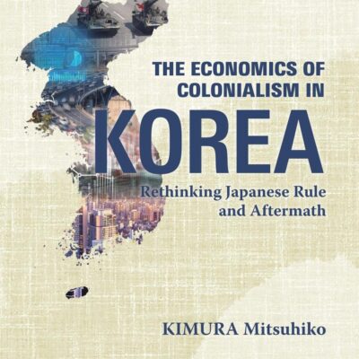 The Economics of Colonialism in Korea: Rethinking Japanese Rule and Aftermath