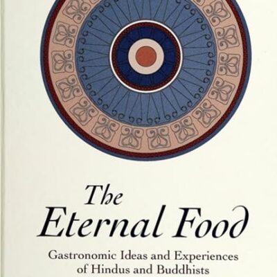 The Eternal Food: Gastronomic Ideas and Experiences of Hindus and Buddhists (SUNY series in Hindu Studies)