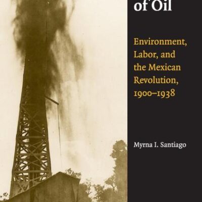 The Ecology of Oil: Environment Labor and the Mexican Revolution 1900-1938 (Studies in Environment and History)