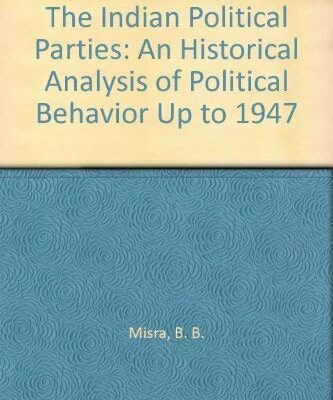 The Indian Political Parties: An Historical Analysis of Political Behaviour Up to 1947