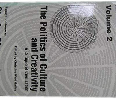 The Politics of Culture and Creativity - A Critique of Civilization (v. 2) (Dialectical Anthropology: Essays in Honor of Stanley Diamond)