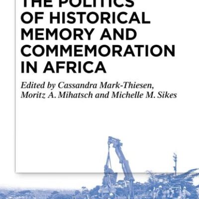 The Politics of Historical Memory and Commemoration in Africa