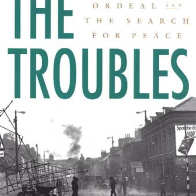 The Troubles: Ireland`s Ordeal and the Search for Peace