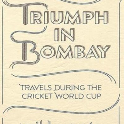 Triumph in Bombay: Travels During the Cricket World Cup