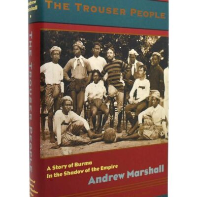 The Trouser People: A Story of Burma--In the Shadow of the Empire