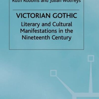 Victorian Gothic: Literary and Cultural Manifestations in the Nineteenth Century