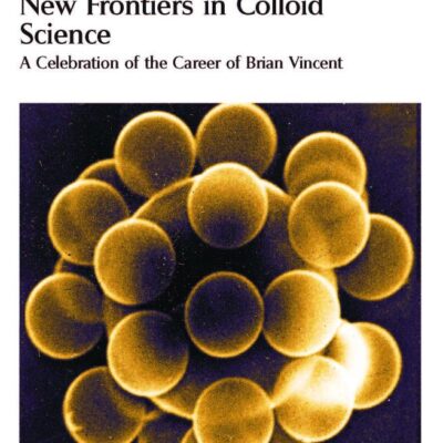 NEW FRONTIERS IN COLLOID SCIENCE: A CELEBRATION OF THE CAREER OF BRIAN VINCENT: 314 (Special Publications)