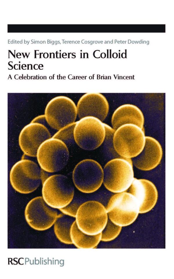 NEW FRONTIERS IN COLLOID SCIENCE: A CELEBRATION OF THE CAREER OF BRIAN VINCENT: 314 (Special Publications)