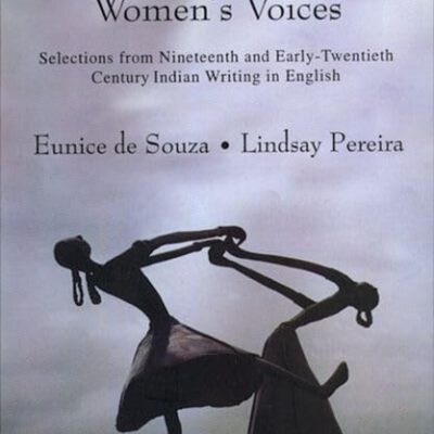 Women's Voices: Selections From Nineteenth And Early-twentieth Century Indian Writing In English: Selections From 19th And Early-20th Century Indian Writing In Eng