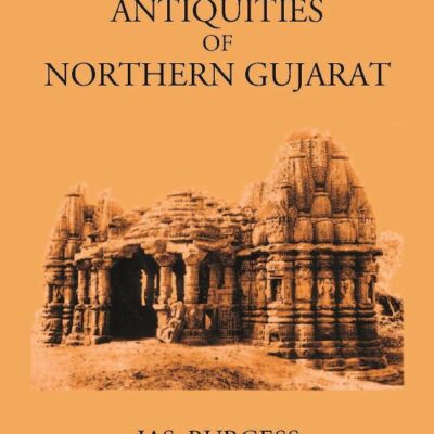 THE ARCHITECTURAL ANTIQUITIES OF NORTHERN GUJARAT