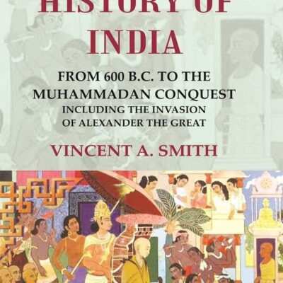 The Early History of India From 600 B.C. to the Muhammadan Conquest Including the Invasion of Alexander the Great [Hardcover]