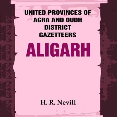 United Provinces of Agra and Oudh District Gazetteers: Aligarh Vol. II [Hardcover]