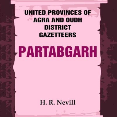 United Provinces of Agra and Oudh District Gazetteers: Partabgarh Vol. XLI [Hardcover]