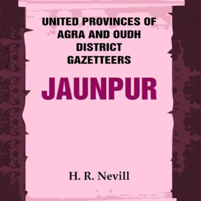 United Provinces of Agra and Oudh District Gazetteers: Jaunpur Vol. XXX