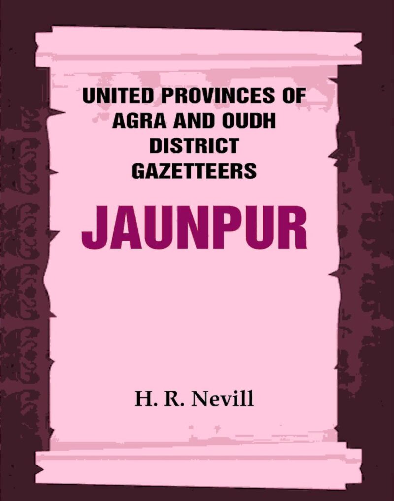 United Provinces of Agra and Oudh District Gazetteers: Jaunpur Vol. XXX