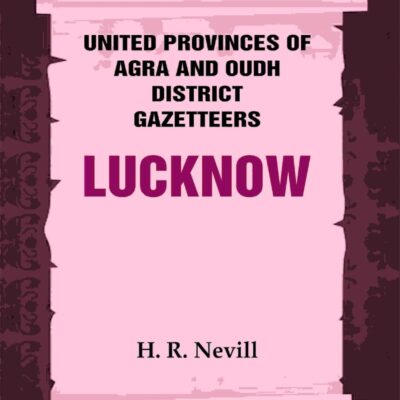 United Provinces of Agra and Oudh District Gazetteers: Lucknow Vol. XXXIII [Hardcover]