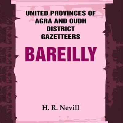 United Provinces of Agra and Oudh District Gazetteers: Bareilly Vol. X [Hardcover]