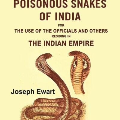 The Poisonous Snakes of India: For the Use of the Officials and Others Residing in the Indian Empire [Hardcover]