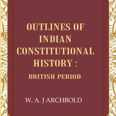 Outlines of Indian constitutional history: British Period