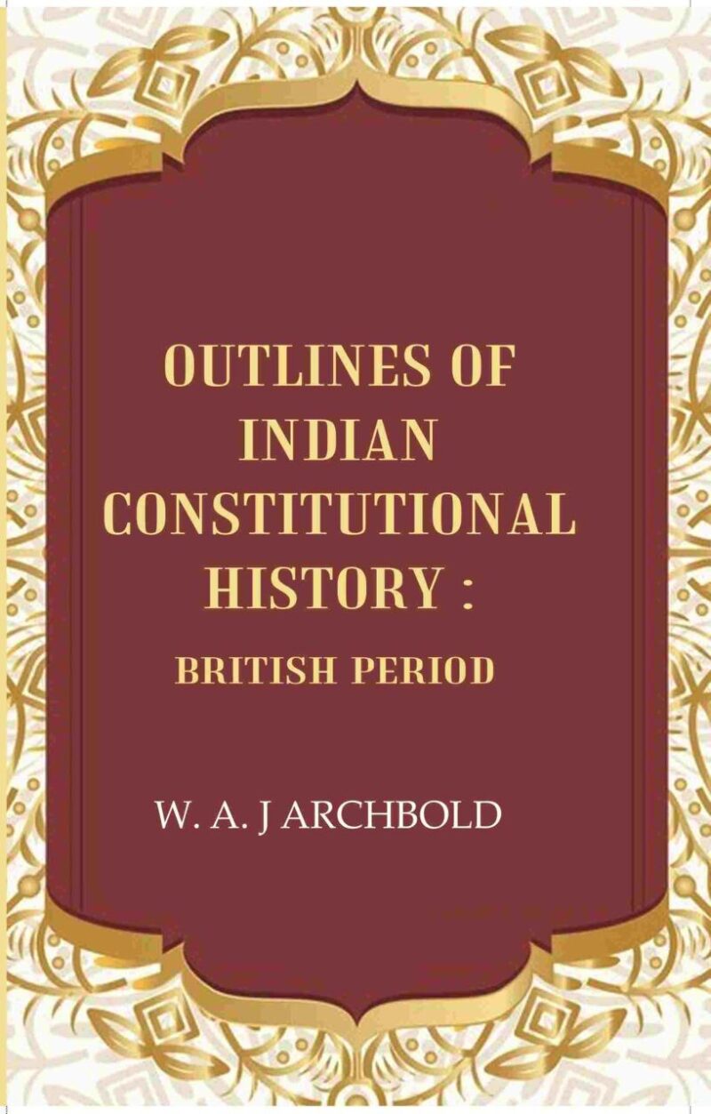 Outlines of Indian constitutional history: British Period