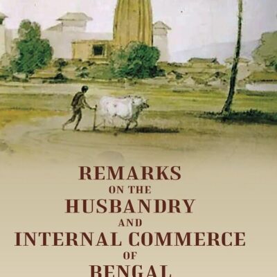 Remarks on the Husbandry and Internal Commerce of Bengal [Hardcover]