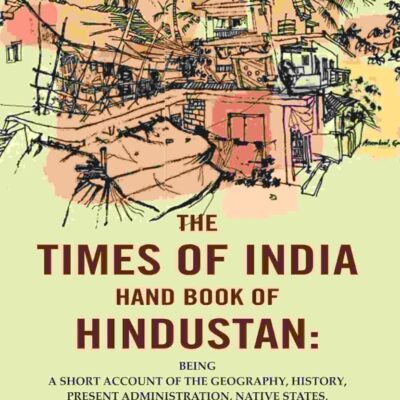 The Times of India Hand Book of Hindustan: Being a Short Account of the Geography