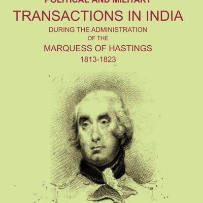 History of the Political and Military Transactions in India During the Administration of the Marquess of Hastings 1813-1823 2nd [Hardcover]