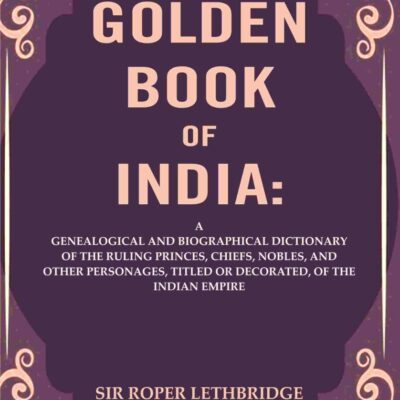 The Golden Book of India: A Genealogical and Biographical Dictionary of the Ruling Princes