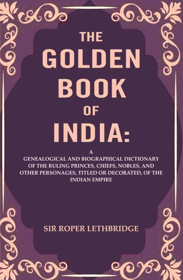 The Golden Book of India: A Genealogical and Biographical Dictionary of the Ruling Princes, Chiefs, Nobles, and Other Personages, Titled or Decorated, of the Indian Empire [Hardcover]