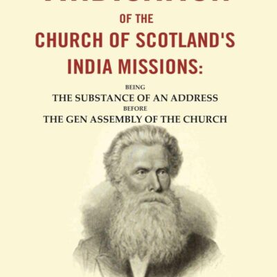A Vindication of the Church of Scotland's India Missions: Being the Substance of an Address before the gen Assembly of the Church [Hardcover]