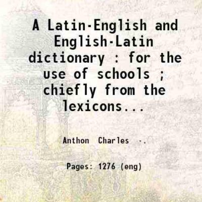 A Latin-English and English-Latin dictionary : for the use of schools ; chiefly from the lexicons of Freund Georges and Kaltschmidt / by Charles Anthon. [Hardcover]