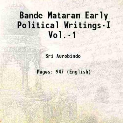 Bande Mataram Early Political Writings-I Vol.-1