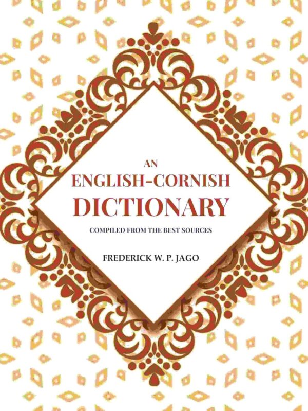 An English-Cornish dictionary : compiled from the best sources / by Fred. W.P. Jago. [Hardcover]