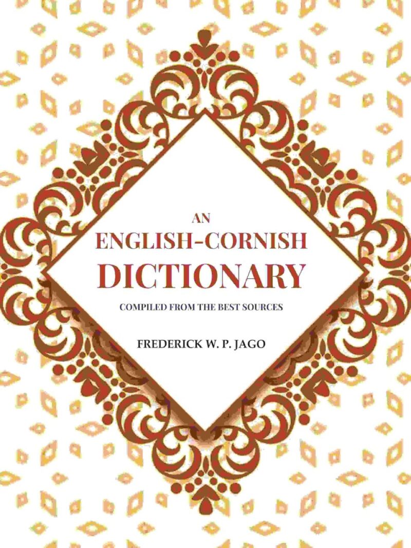 An English-Cornish dictionary : compiled from the best sources / by Fred. W.P. Jago. [Hardcover]