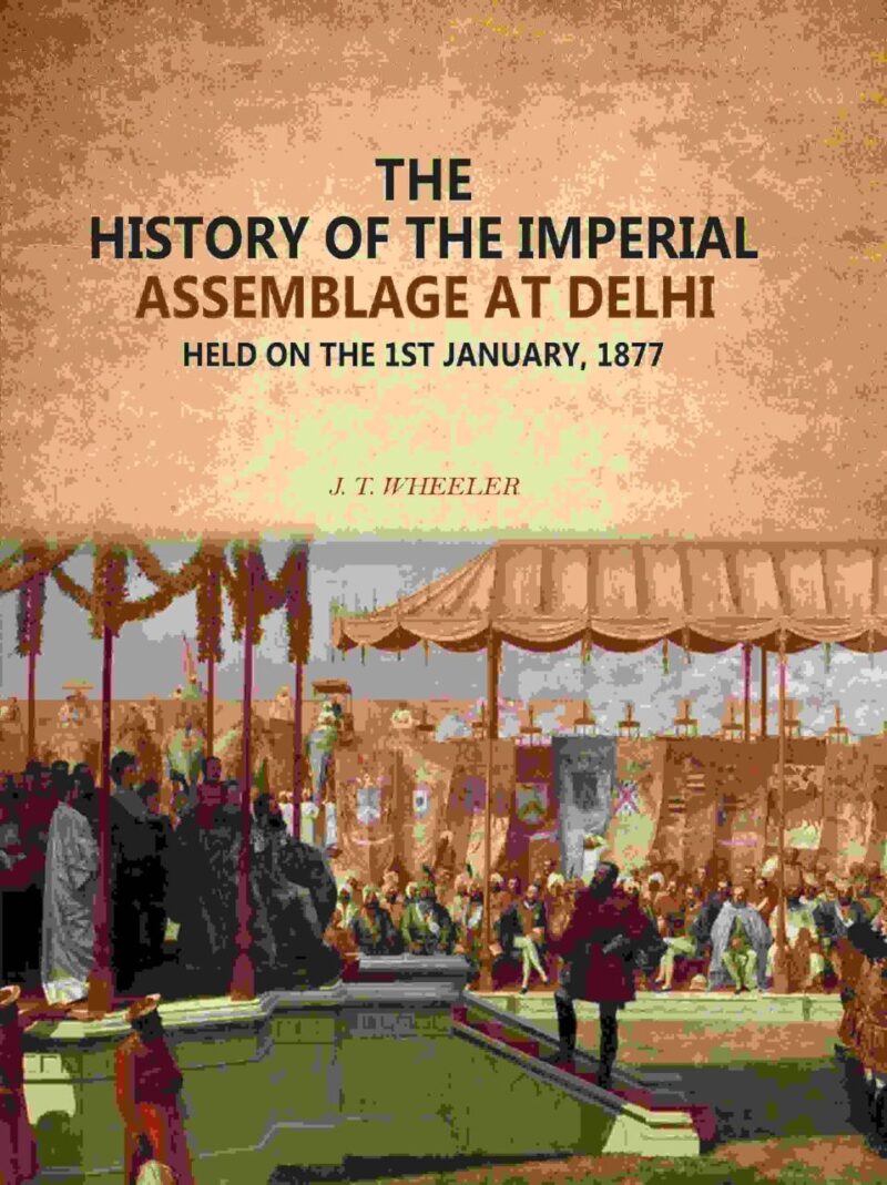 The History Of The Imperial Assemblage At Delhi: Held On The 1st January