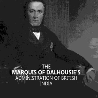 The Marquis Of Dalhousie's Administration Of British India 1st