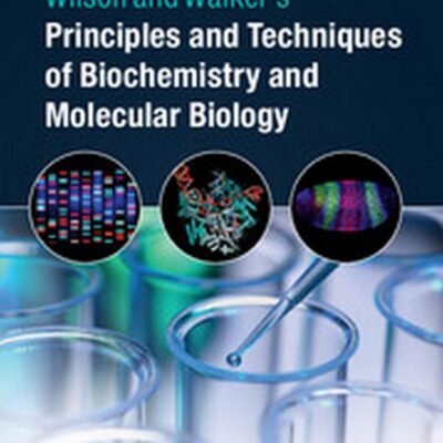 Wilson And Walkers Principles And Techniques Of Biochemistry And Molecular Biology 8Ed (Sae) (Pb 2023)