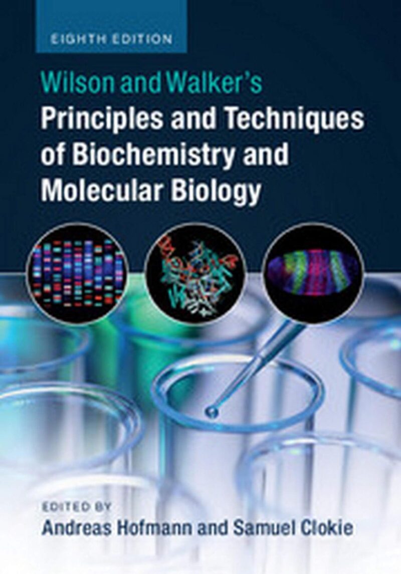 Wilson And Walkers Principles And Techniques Of Biochemistry And Molecular Biology 8Ed (Sae) (Pb 2023)