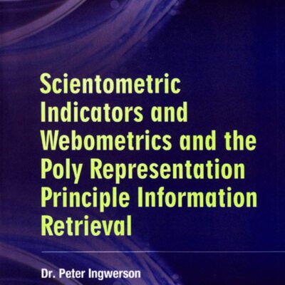 Scientometric Indicators and Webometrics and the Poly Representation Principle Information Retrieval