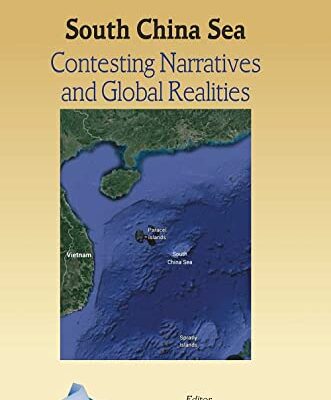 SOUTH CHINA SEA: CONTESTING NARRATIVES AND GLOBAL REALITIES