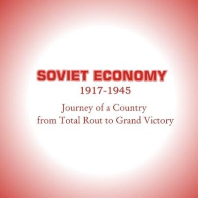Soviet Economy 1917- 1945: Journey of a Country from Total Rout to Grand Victory