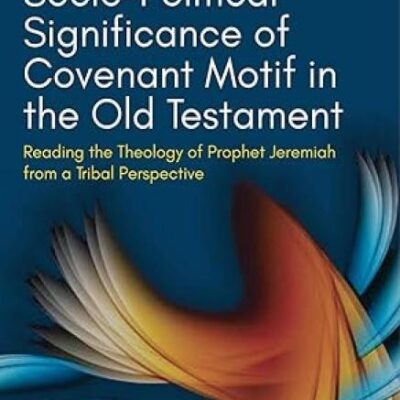 Socio-Political Significance of Covenant Motif in the Old Testament:: Reading the Theology of Prophet Jeremiah from a Tribal Perspective