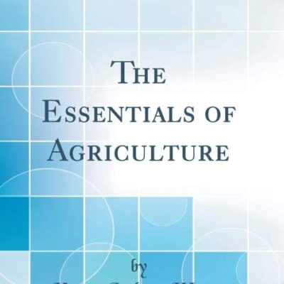 The Essentials of Agriculture (Classic Reprint)