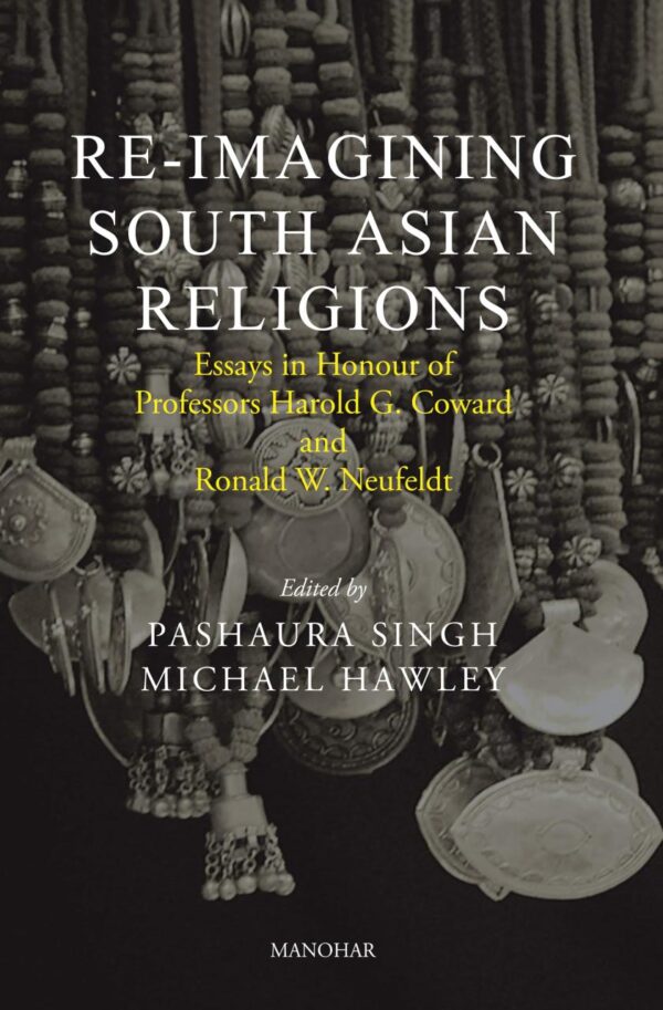 Re-Imagining South Asian Religions: Essays in Honour of Professors Harold G. Coward and Ronald W. Neufeldt